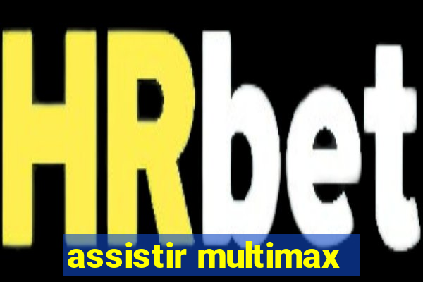 assistir multimax